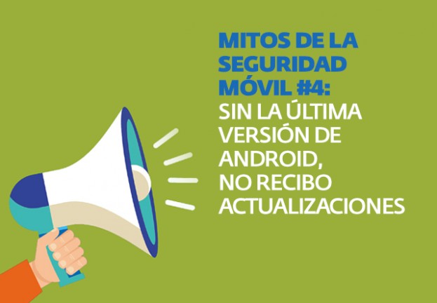 Mitos de la seguridad móvil #4: sin la última versión de Android, no recibo updates