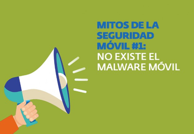 Mitos de la seguridad móvil #1: no existe el malware móvil