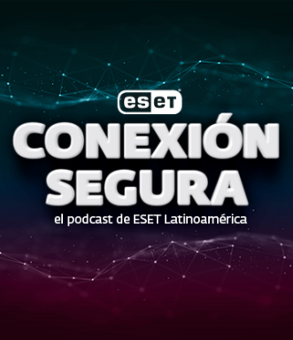 Conexión Segura: podcast de ESET Latinoamérica