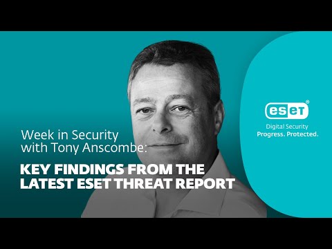 Key findings from the latest ESET Threat Report – Week in security with Tony Anscombe
