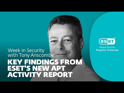 Key findings from ESET’s new APT Activity Report – Week in security with Tony Anscombe